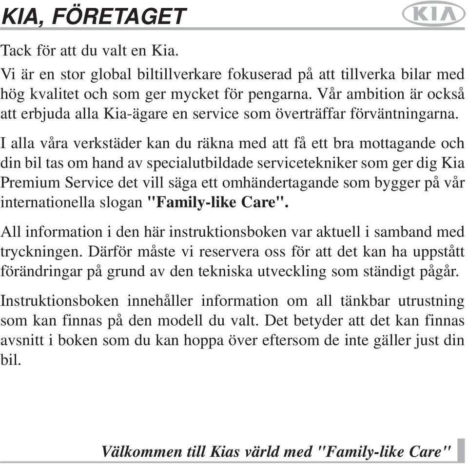 I alla våra verkstäder kan du räkna med att få ett bra mottagande och din bil tas om hand av specialutbildade servicetekniker som ger dig Kia Premium Service det vill säga ett omhändertagande som