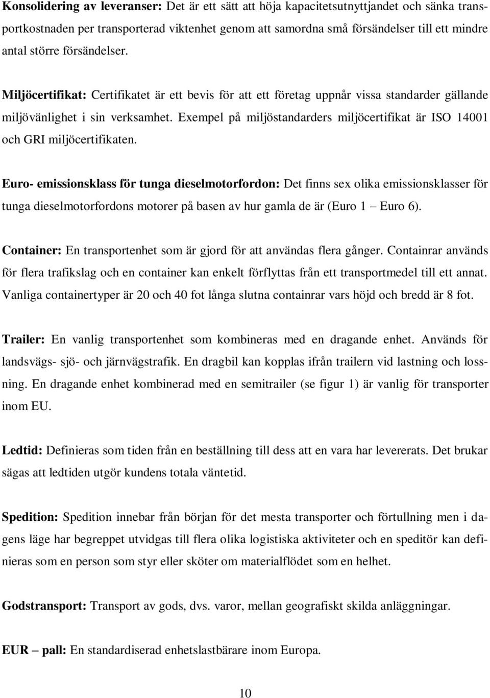 Exempel på miljöstandarders miljöcertifikat är ISO 14001 och GRI miljöcertifikaten.