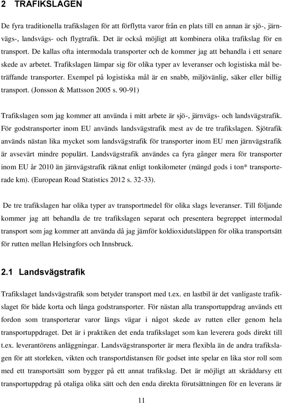 Trafikslagen lämpar sig för olika typer av leveranser och logistiska mål beträffande transporter. Exempel på logistiska mål är en snabb, miljövänlig, säker eller billig transport.