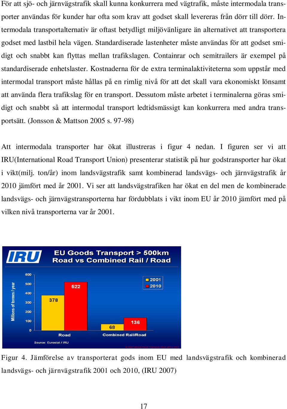 Standardiserade lastenheter måste användas för att godset smidigt och snabbt kan flyttas mellan trafikslagen. Containrar och semitrailers är exempel på standardiserade enhetslaster.