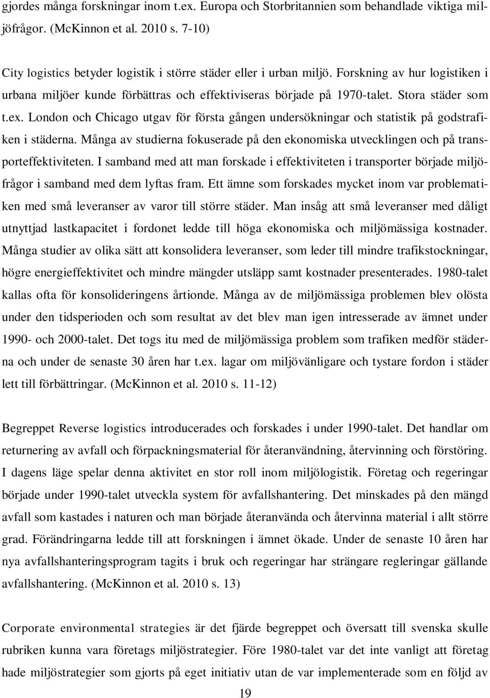 London och Chicago utgav för första gången undersökningar och statistik på godstrafiken i städerna. Många av studierna fokuserade på den ekonomiska utvecklingen och på transporteffektiviteten.