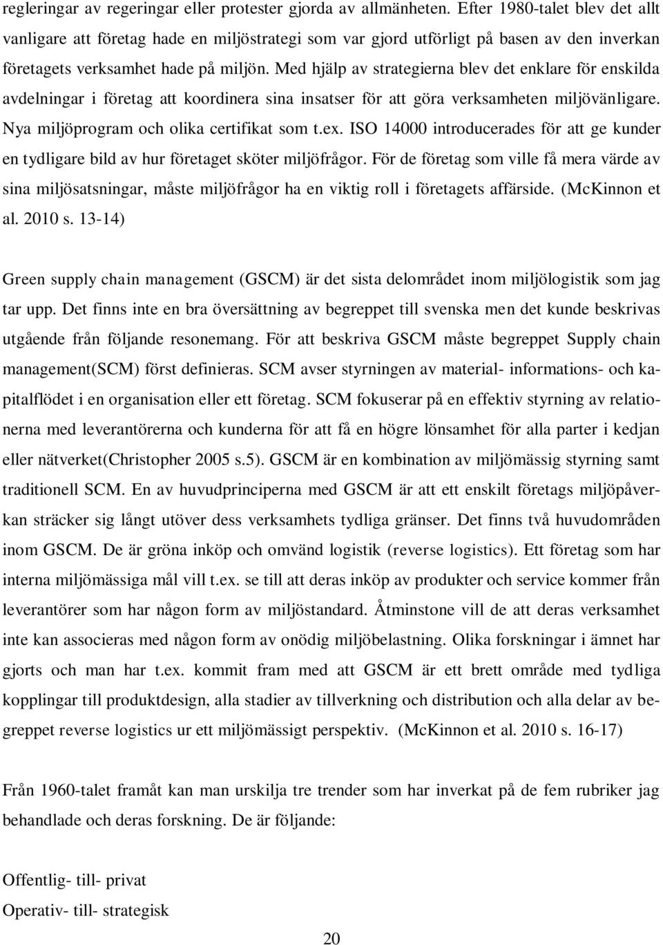 Med hjälp av strategierna blev det enklare för enskilda avdelningar i företag att koordinera sina insatser för att göra verksamheten miljövänligare. Nya miljöprogram och olika certifikat som t.ex.