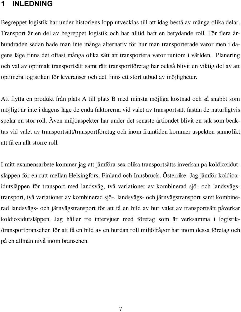 Planering och val av optimalt transportsätt samt rätt transportföretag har också blivit en viktig del av att optimera logistiken för leveranser och det finns ett stort utbud av möjligheter.