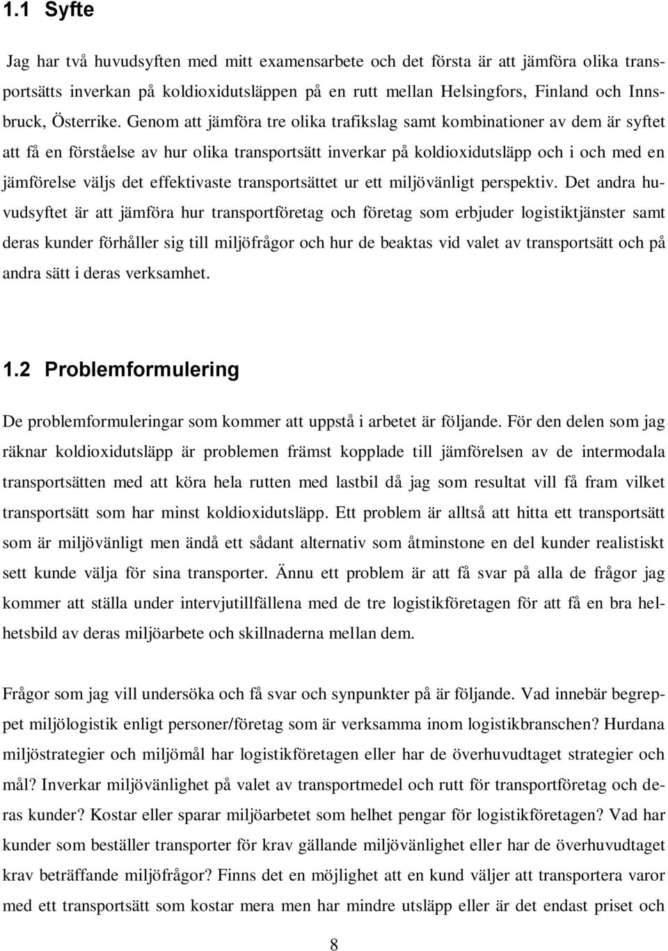 Genom att jämföra tre olika trafikslag samt kombinationer av dem är syftet att få en förståelse av hur olika transportsätt inverkar på koldioxidutsläpp och i och med en jämförelse väljs det