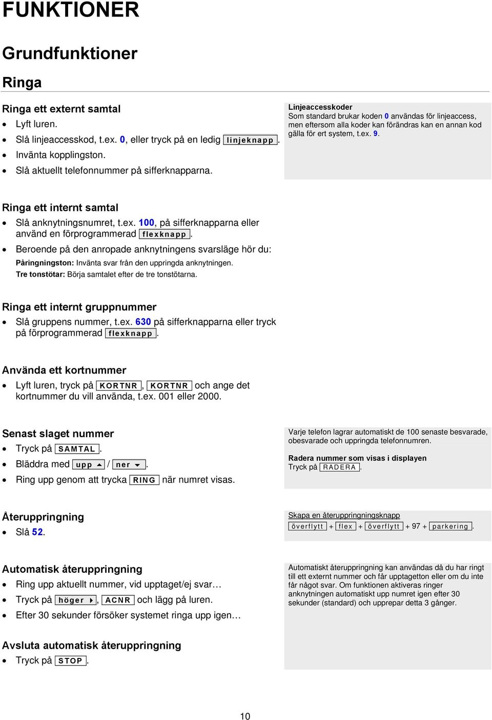 9. Ringa ett internt samtal Slå anknytningsnumret, t.ex. 100, på sifferknapparna eller använd en förprogrammerad flexknapp.