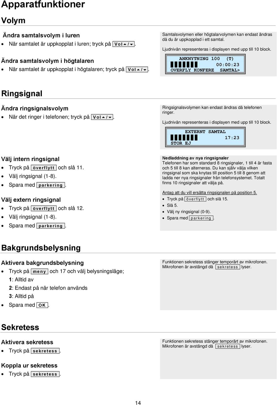 ANKNYTNING 100 (T) 0I0I0I0I0I0I0I 00:00:23 OVERFLY KONFERE SAMTAL> Ringsignal Ändra ringsignalsvolym När det ringer i telefonen; tryck på Vol /.