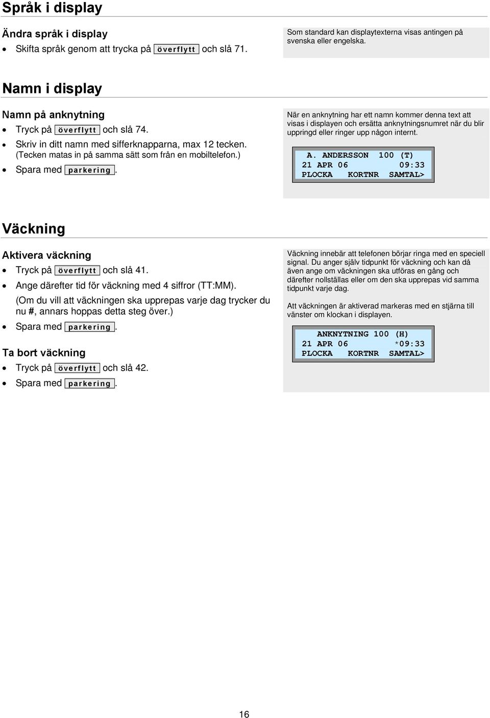 ) När en anknytning har ett namn kommer denna text att visas i displayen och ersätta anknytningsnumret när du blir uppringd eller ringer upp någon internt. A.