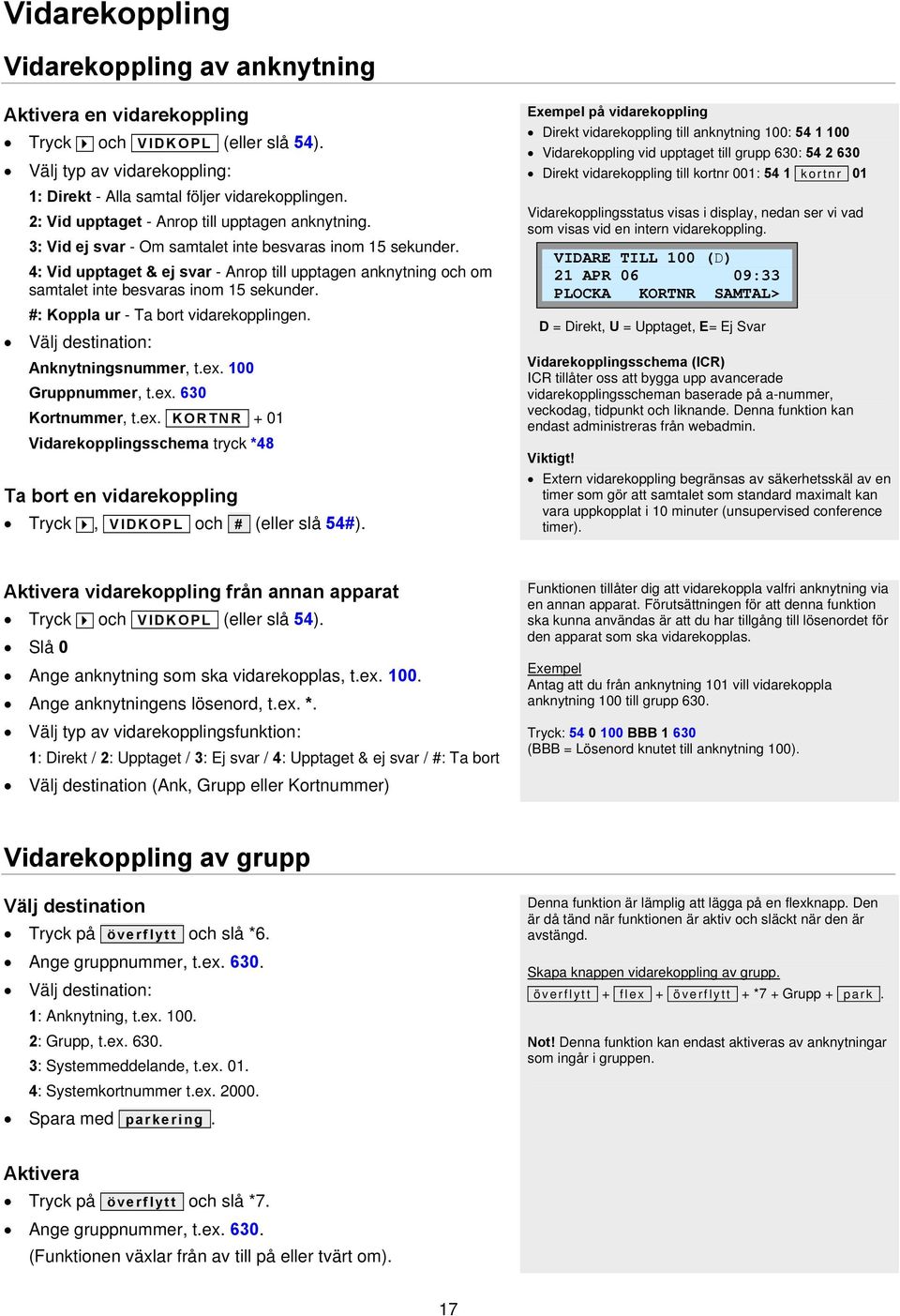 4: Vid upptaget & ej svar - Anrop till upptagen anknytning och om samtalet inte besvaras inom 15 sekunder. #: Koppla ur - Ta bort vidarekopplingen. Välj destination: Anknytningsnummer, t.ex.