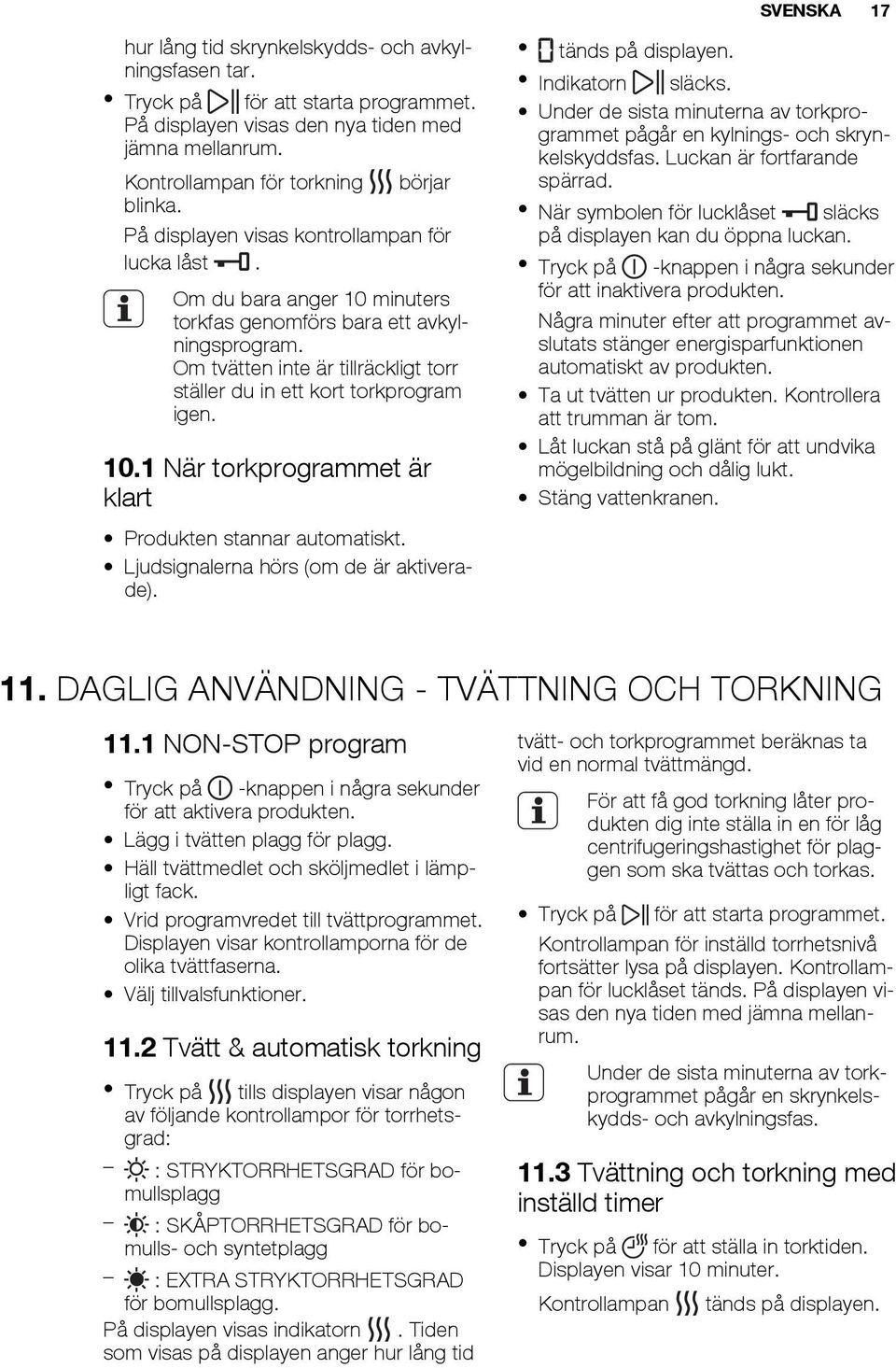 Om tvätten inte är tillräckligt torr ställer du in ett kort torkprogram igen. 10.1 När torkprogrammet är klart Produkten stannar automatiskt. Ljudsignalerna hörs (om de är aktiverade).