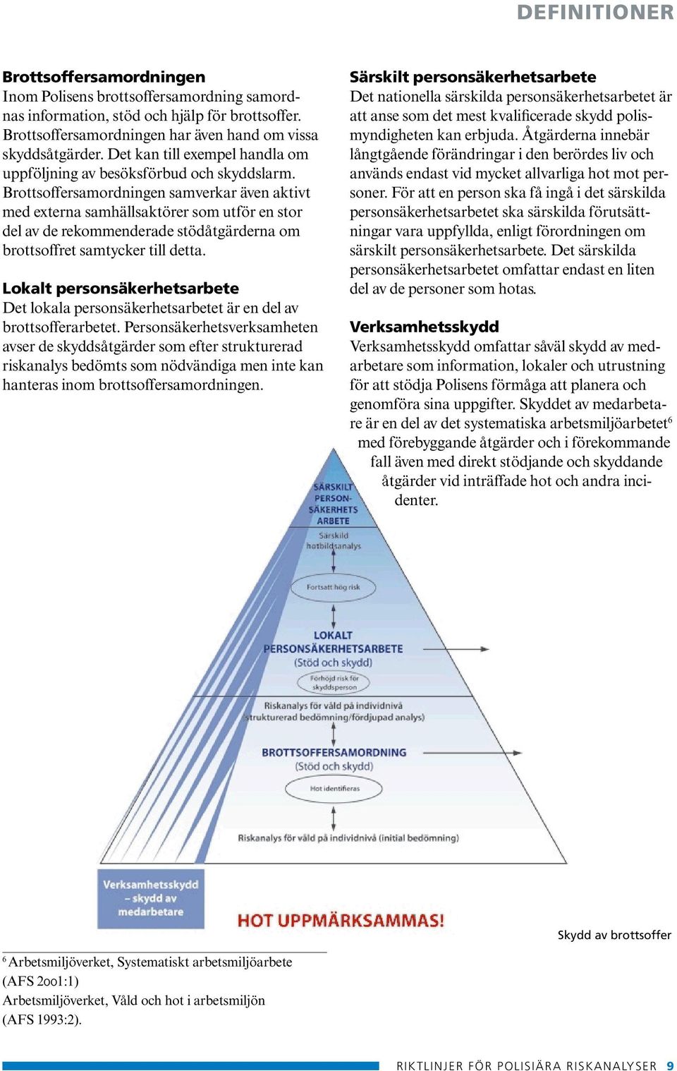 Brottsoffersamordningen samverkar även aktivt med externa samhällsaktörer som utför en stor del av de rekommenderade stödåtgärderna om brottsoffret samtycker till detta.