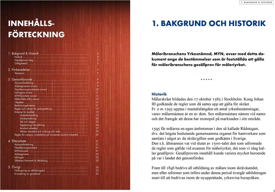 .. 15 Bedömningskriterier... 17 Regler och rutiner för poängsättning... 17 Kriterier för kavlitet... 19 Underbehandling... 19 Snickerimålning... 20 Tak och väggar... 22 Tapetsering/vävsättning.