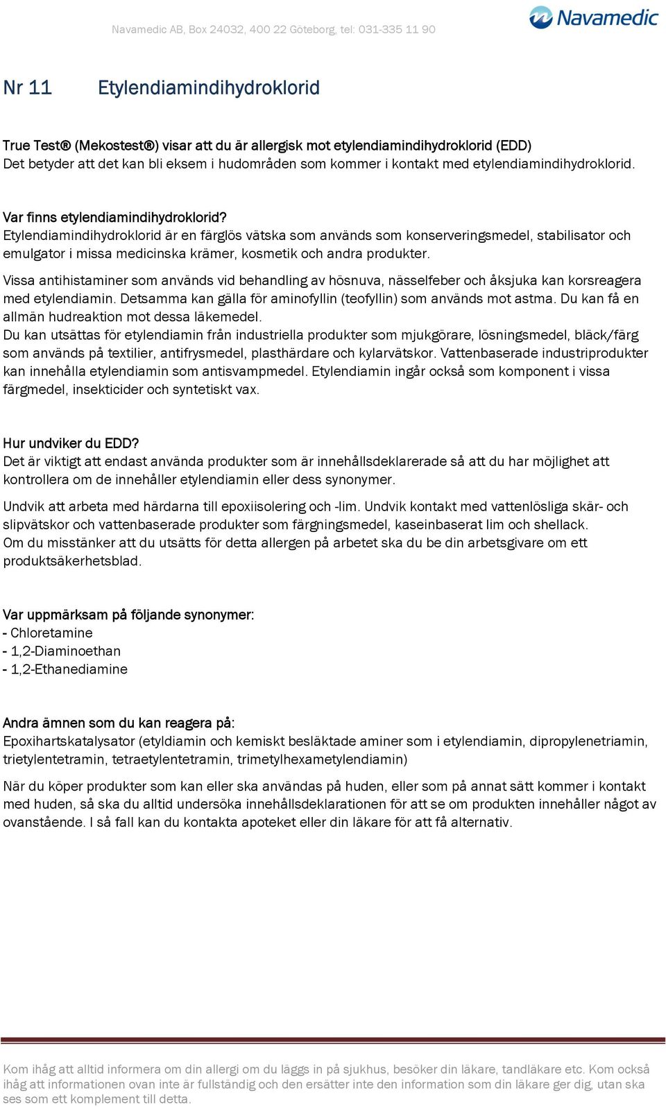 Etylendiamindihydroklorid är en färglös vätska som används som konserveringsmedel, stabilisator och emulgator i missa medicinska krämer, kosmetik och andra produkter.