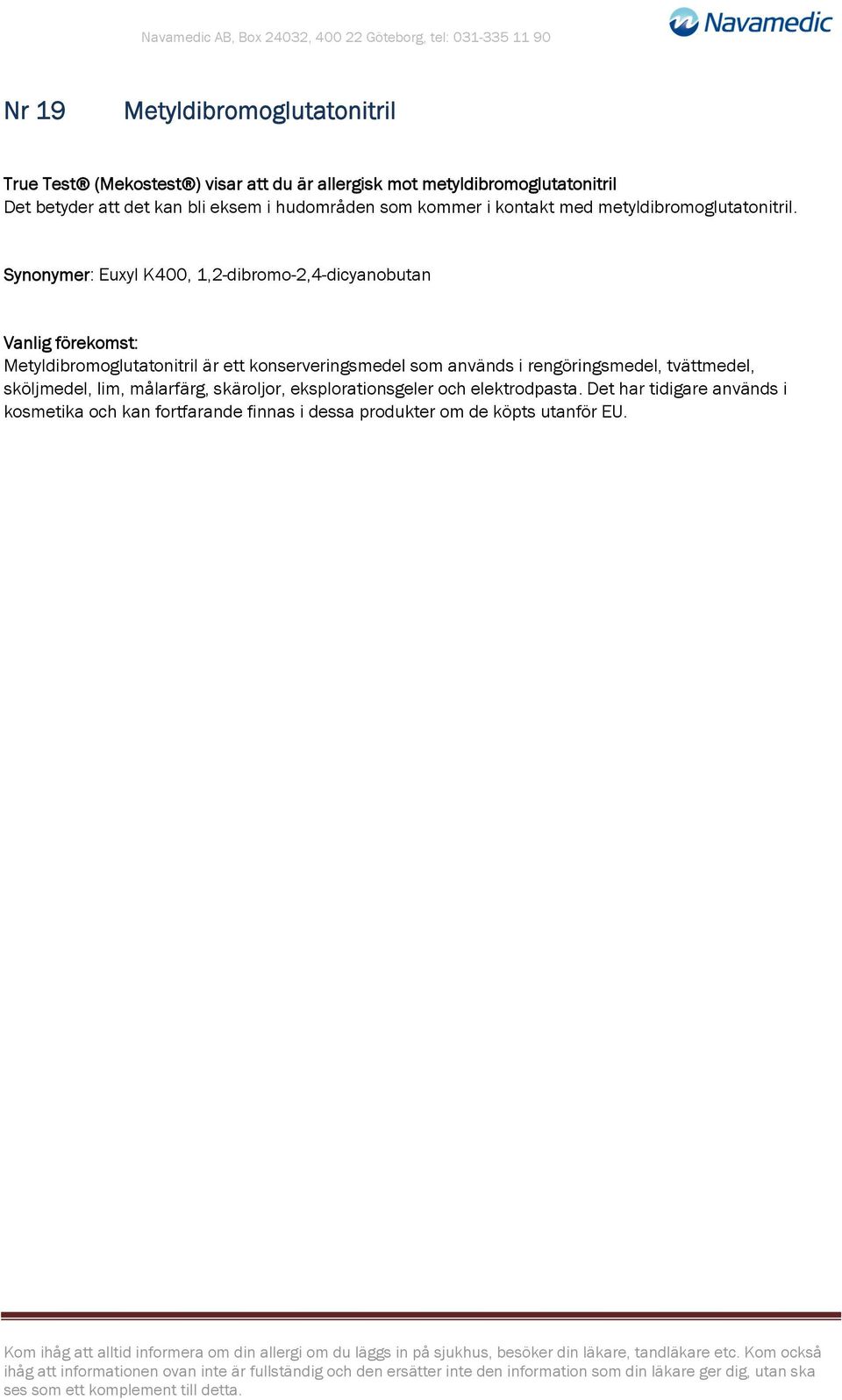 Synonymer: Euxyl K400, 1,2-dibromo-2,4-dicyanobutan Vanlig förekomst: Metyldibromoglutatonitril är ett konserveringsmedel som används i