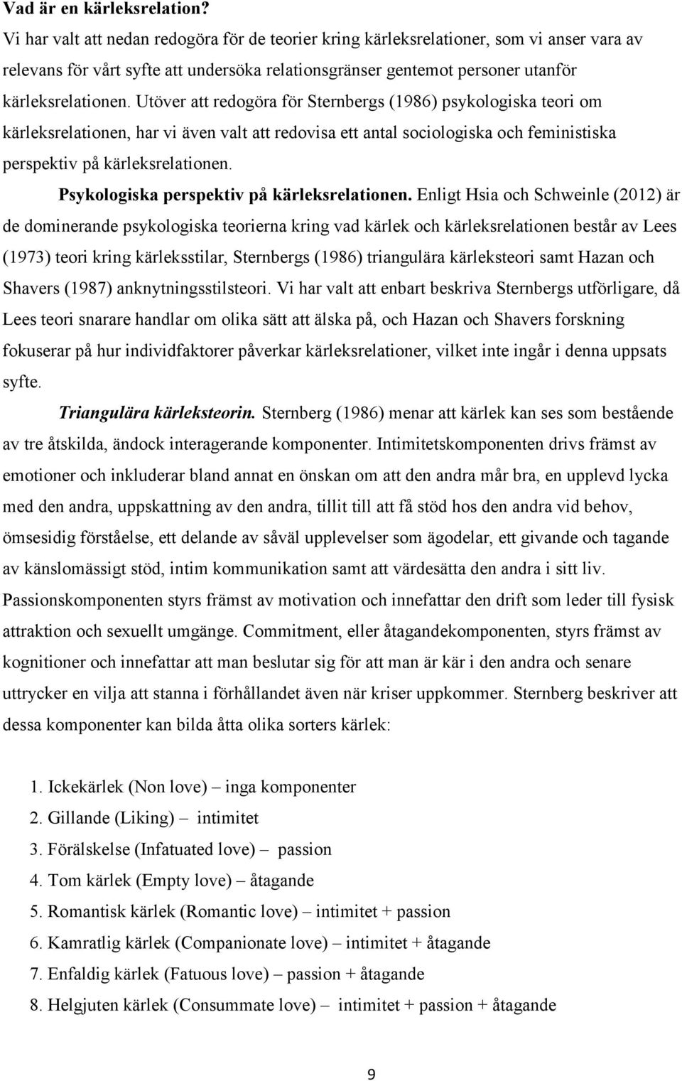 Utöver att redogöra för Sternbergs (1986) psykologiska teori om kärleksrelationen, har vi även valt att redovisa ett antal sociologiska och feministiska perspektiv på kärleksrelationen.