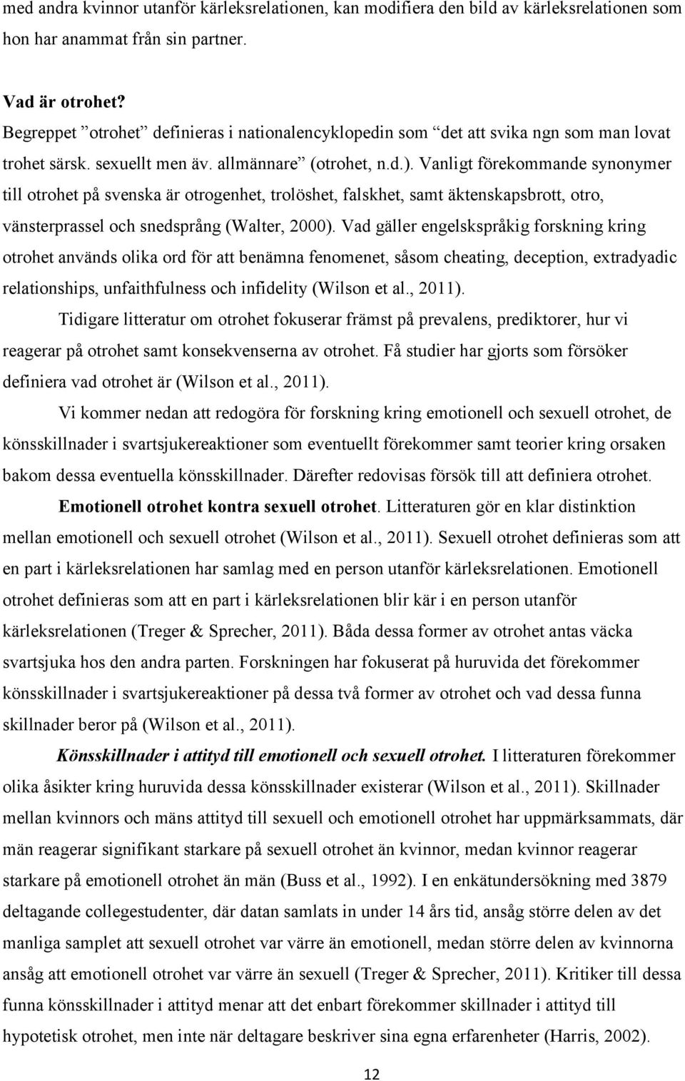 Vanligt förekommande synonymer till otrohet på svenska är otrogenhet, trolöshet, falskhet, samt äktenskapsbrott, otro, vänsterprassel och snedsprång (Walter, 2000).