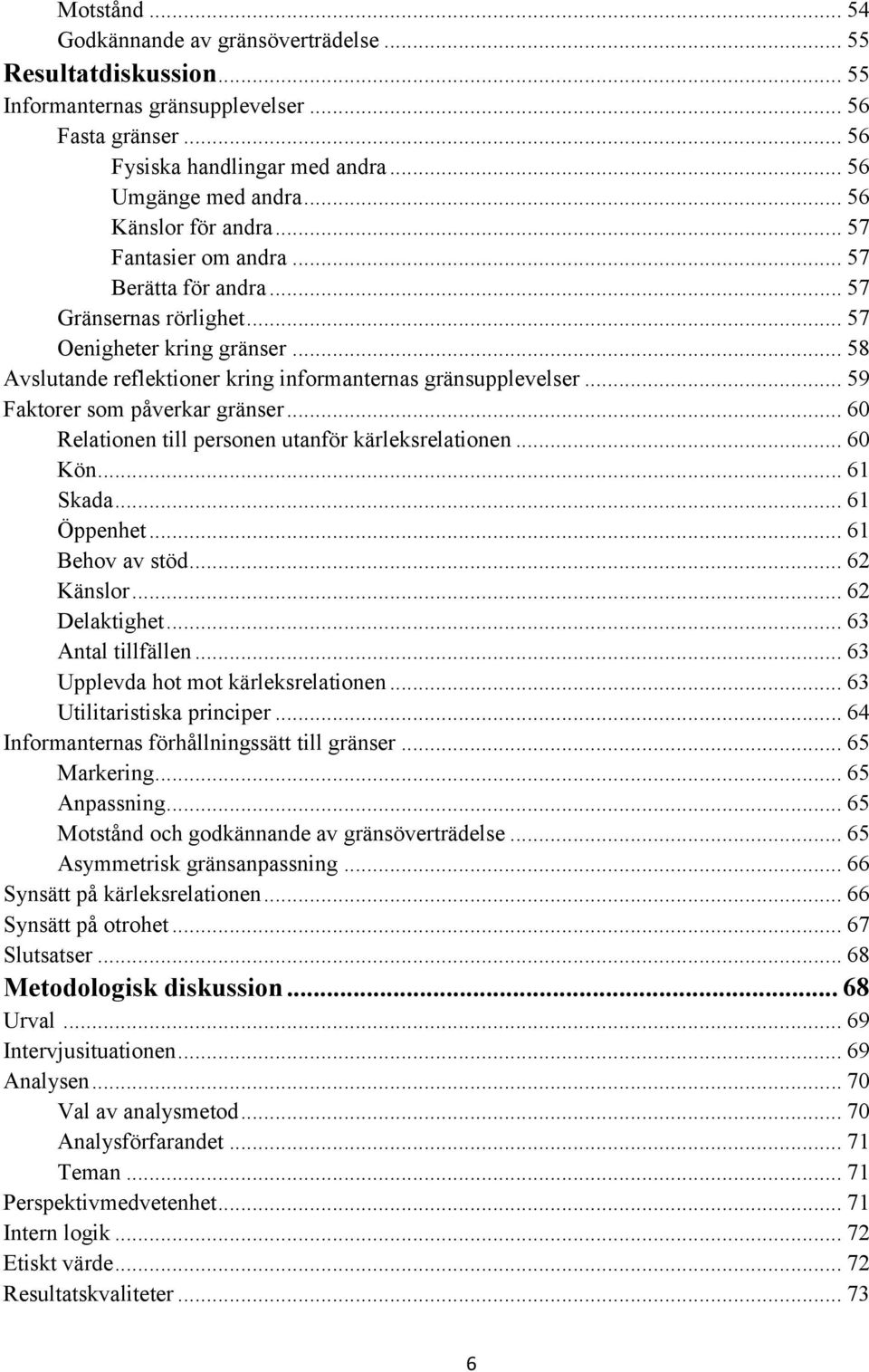 .. 59 Faktorer som påverkar gränser... 60 Relationen till personen utanför kärleksrelationen... 60 Kön... 61 Skada... 61 Öppenhet... 61 Behov av stöd... 62 Känslor... 62 Delaktighet.