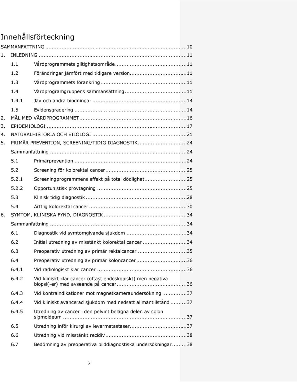 PRIMÄR PREVENTION, SCREENING/TIDIG DIAGNOSTIK... 24 Sammanfattning... 24 5.1 Primärprevention... 24 5.2 Screening för kolorektal cancer... 25 5.2.1 Screeningprogrammens effekt på total dödlighet.