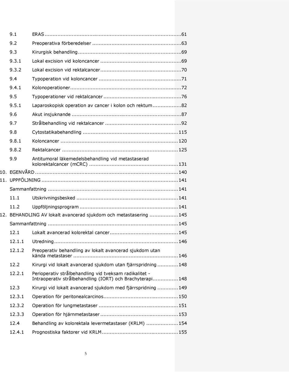 7 Strålbehandling vid rektalcancer... 92 9.8 Cytostatikabehandling... 115 9.8.1 Koloncancer... 120 9.8.2 Rektalcancer... 125 9.