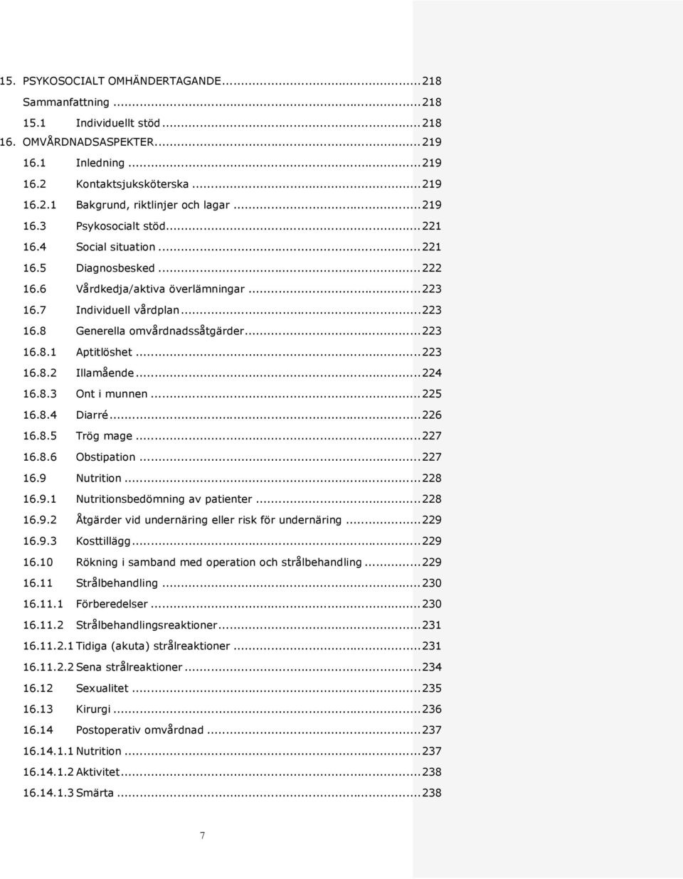 .. 223 16.8.1 Aptitlöshet... 223 16.8.2 Illamående... 224 16.8.3 Ont i munnen... 225 16.8.4 Diarré... 226 16.8.5 Trög mage... 227 16.8.6 Obstipation... 227 16.9 Nutrition... 228 16.9.1 Nutritionsbedömning av patienter.