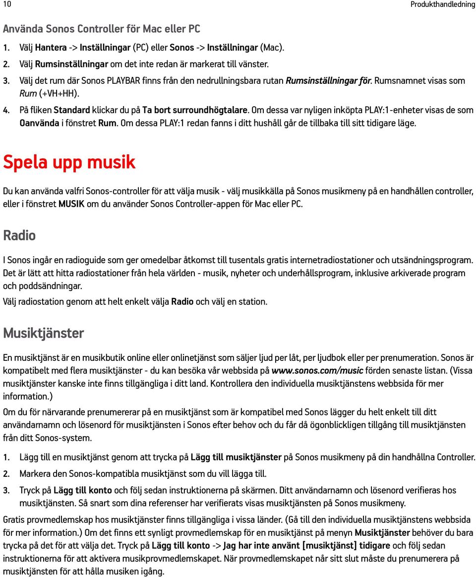På fliken Standard klickar du på Ta bort surroundhögtalare. Om dessa var nyligen inköpta PLAY:1-enheter visas de som Oanvända i fönstret Rum.