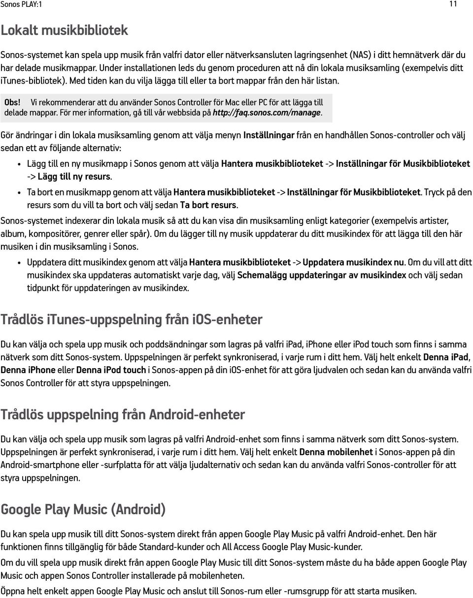 Vi rekommenderar att du använder Sonos Controller för Mac eller PC för att lägga till delade mappar. För mer information, gå till vår webbsida på http://faq.sonos.com/manage.