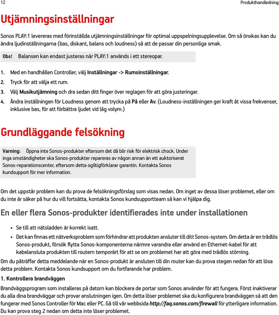 Med en handhållen Controller, välj Inställningar -> Rumsinställningar. 2. Tryck för att välja ett rum. 3. Välj Musikutjämning och dra sedan ditt finger över reglagen för att göra justeringar. 4.
