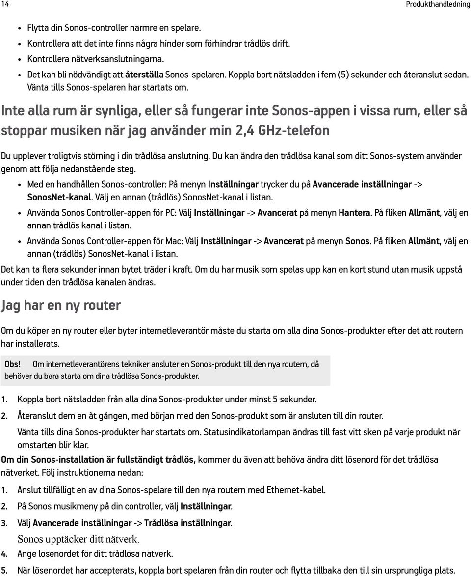 Inte alla rum är synliga, eller så fungerar inte Sonos-appen i vissa rum, eller så stoppar musiken när jag använder min 2,4 GHz-telefon Du upplever troligtvis störning i din trådlösa anslutning.