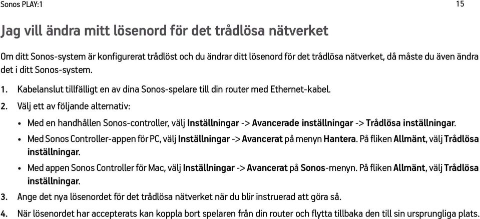 Välj ett av följande alternativ: Med en handhållen Sonos-controller, välj Inställningar -> Avancerade inställningar -> Trådlösa inställningar.