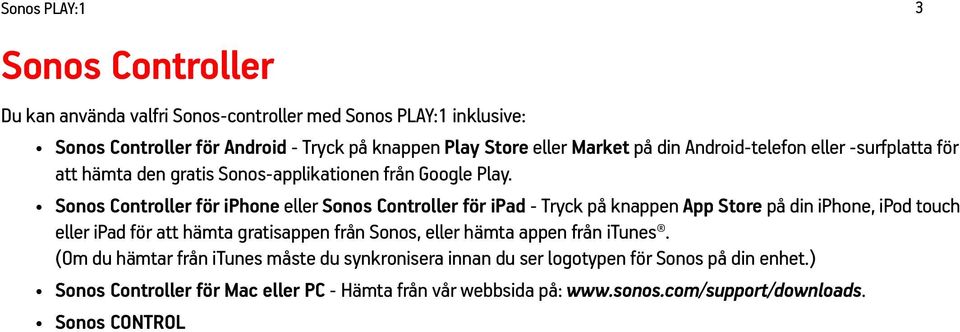 Sonos Controller för iphone eller Sonos Controller för ipad - Tryck på knappen App Store på din iphone, ipod touch eller ipad för att hämta gratisappen från Sonos,