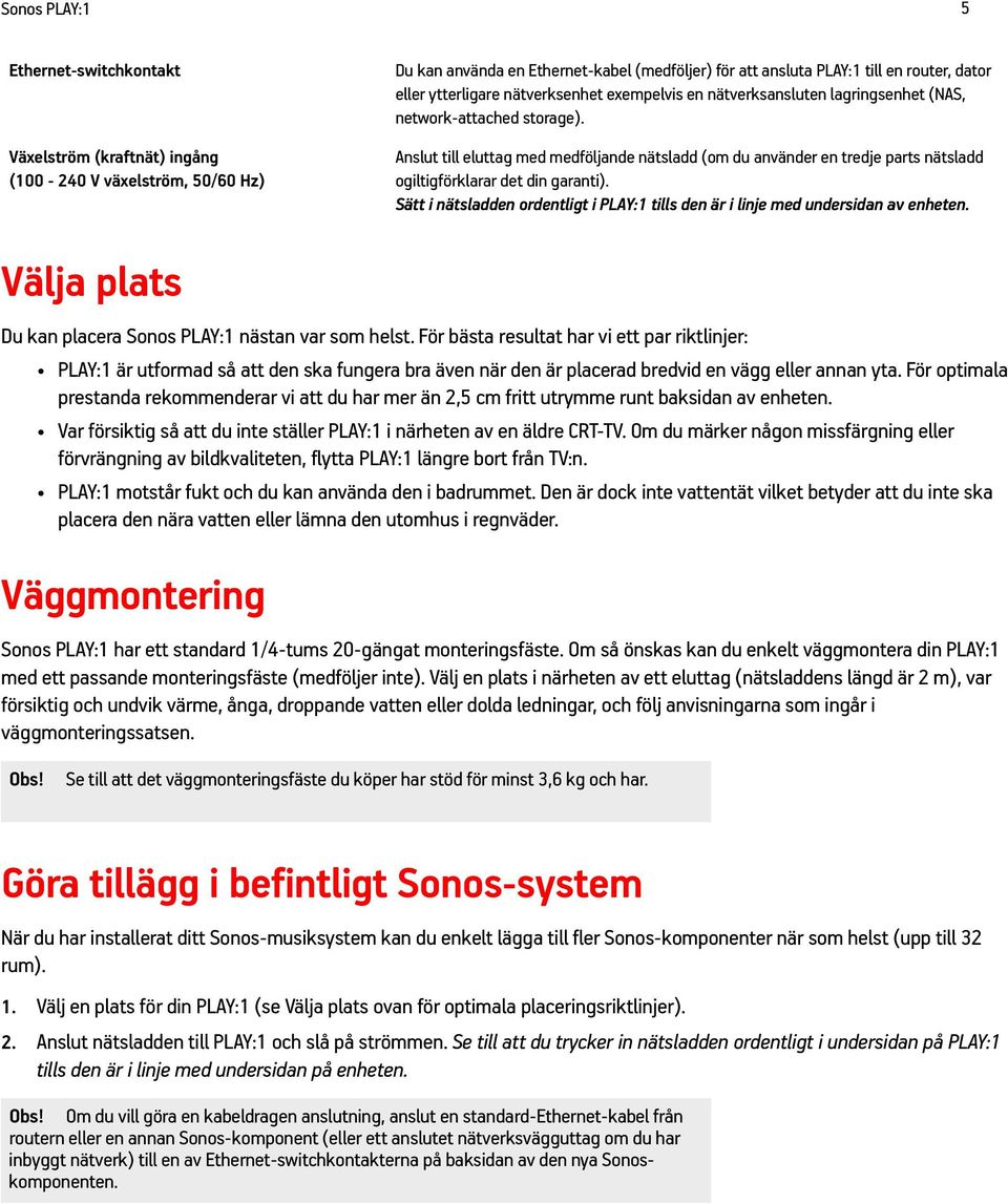 Anslut till eluttag med medföljande nätsladd (om du använder en tredje parts nätsladd ogiltigförklarar det din garanti).