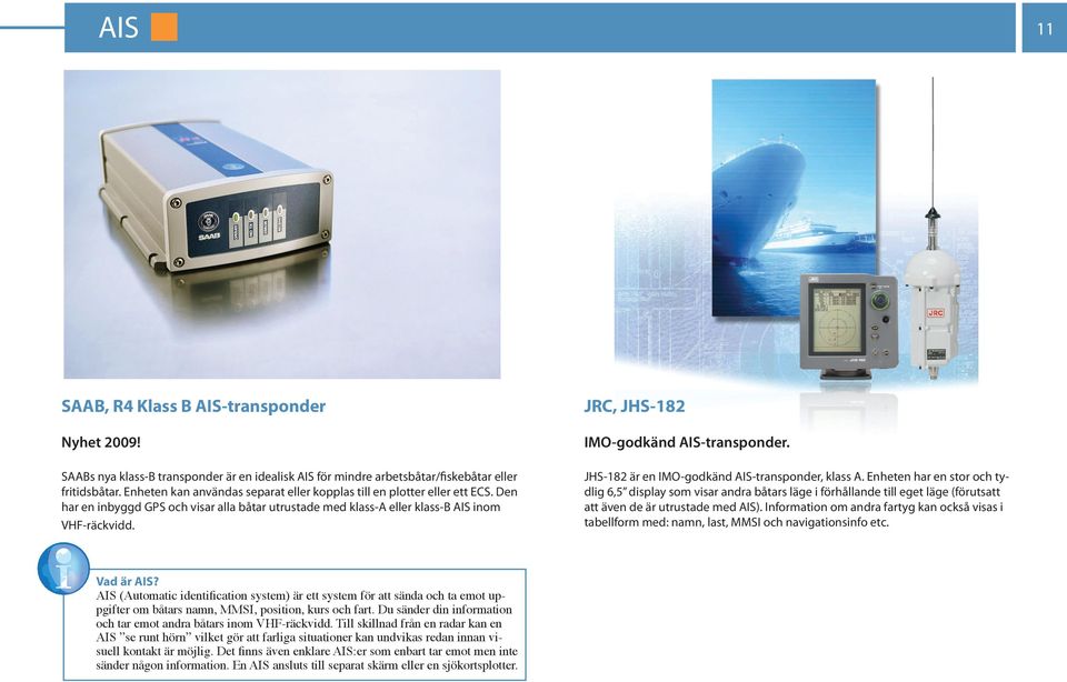 JRC, JHS-182 IMO-godkänd AIS-transponder. JHS-182 är en IMO-godkänd AIS-transponder, klass A.