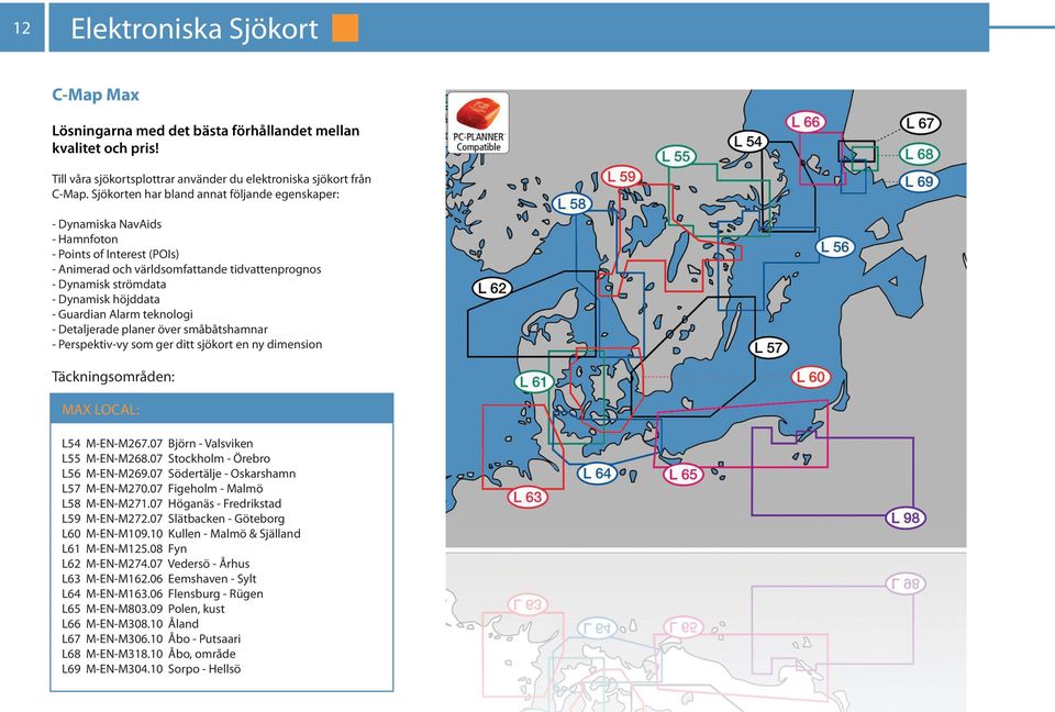 Guardian Alarm teknologi - Detaljerade planer över småbåtshamnar - Perspektiv-vy som ger ditt sjökort en ny dimension Täckningsområden: MAX LOCAL: L54 M-EN-M267.07 Björn - Valsviken L55 M-EN-M268.