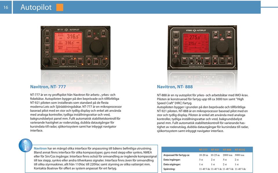 NT-777 är en mikroprocessor baserad pilot med en stor och tydlig display och enkel att använda med analoga kontroller, tydliga inställningsrattar och vred, bakgrundsbelyst panel mm.