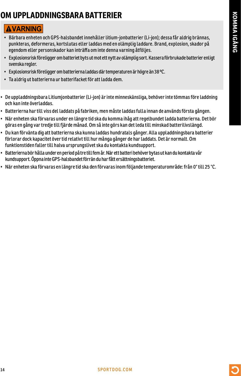 Kassera förbrukade batterier enligt svenska regler. Explosionsrisk föreligger om batterierna laddas där temperaturen är högre än 38 ºC. Ta aldrig ut batterierna ur batterifacket för att ladda dem.