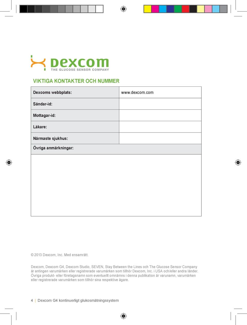 Dexcom, Dexcom G4, Dexcom Studio, SEVEN, Stay Between the Lines och The Glucose Sensor Company är antingen varumärken eller registrerade