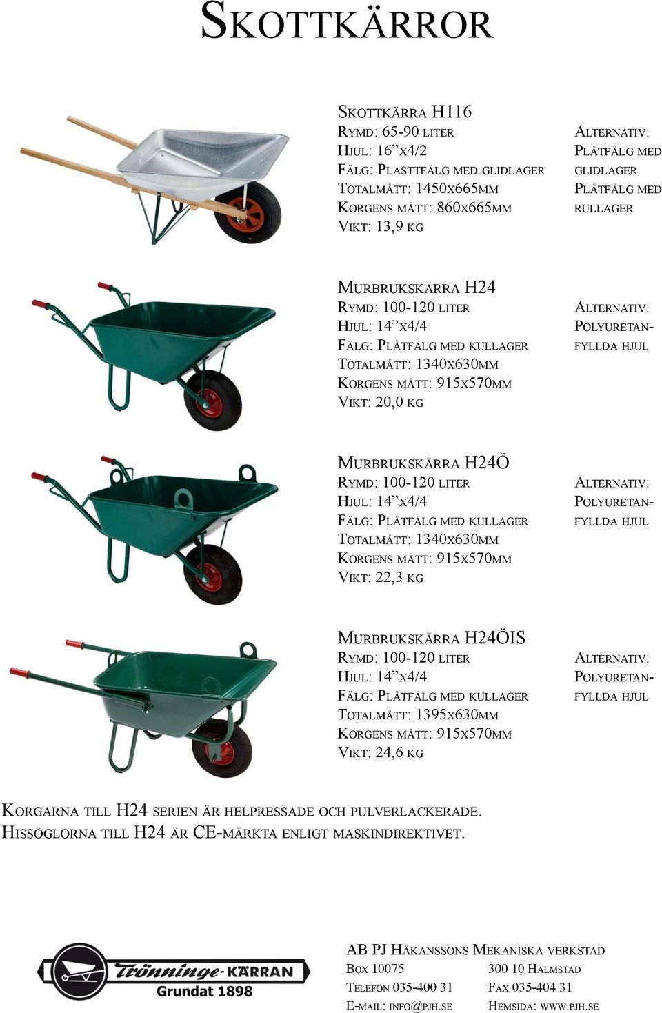 x4/4 Fälg: Plåtfälg med kullager Totalmått: 1340x630mm Korgens mått: 915x570mm Vikt: 22,3 kg fyllda hjul Murbrukskärra H24ÖIS Rymd: 100-120 liter Hjul: 14 x4/4 Fälg: Plåtfälg med kullager Totalmått: