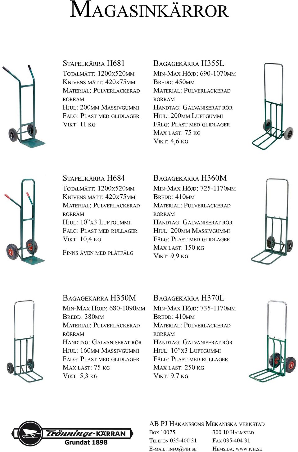 Bagagekärra H360M Min-Max Höjd: 725-1170mm Bredd: 410mm Handtag: Galvaniserat rör Hjul: 200mm Massivgummi Max last: 150 kg Vikt: 9,9 kg Bagagekärra H350M Min-Max Höjd: 680-1090mm Bredd: 380mm