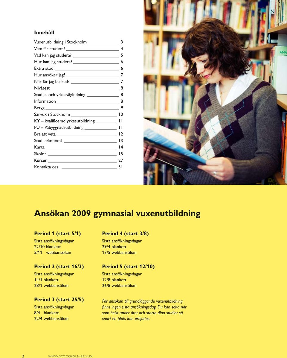 15 Kurser 27 Kontakta oss 31 Ansökan 2009 gymnasial vuxenutbildning Period 1 (start 5/1) Sista ansökningsdagar 22/10 blankett 5/11 webbansökan Period 2 (start 16/3) Sista ansökningsdagar 14/1