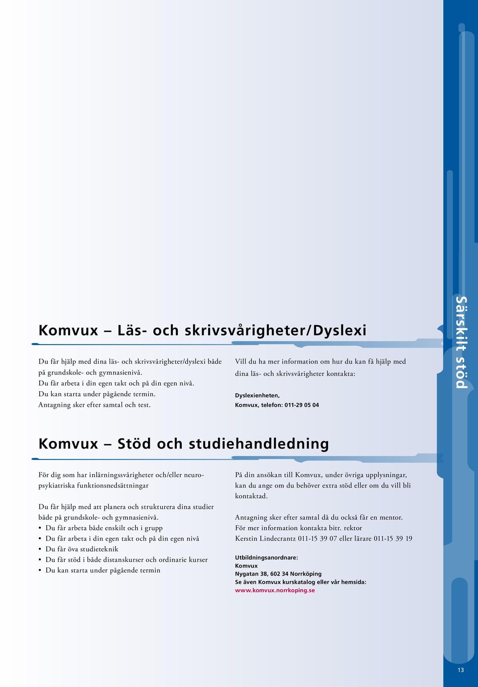 Komvux, telefon: 011-29 05 04 Särskilt stöd Komvux Stöd och studiehandledning För dig som har inlärningssvårigheter och/eller neuropsykiatriska funktionsnedsättningar Du får hjälp med att planera och