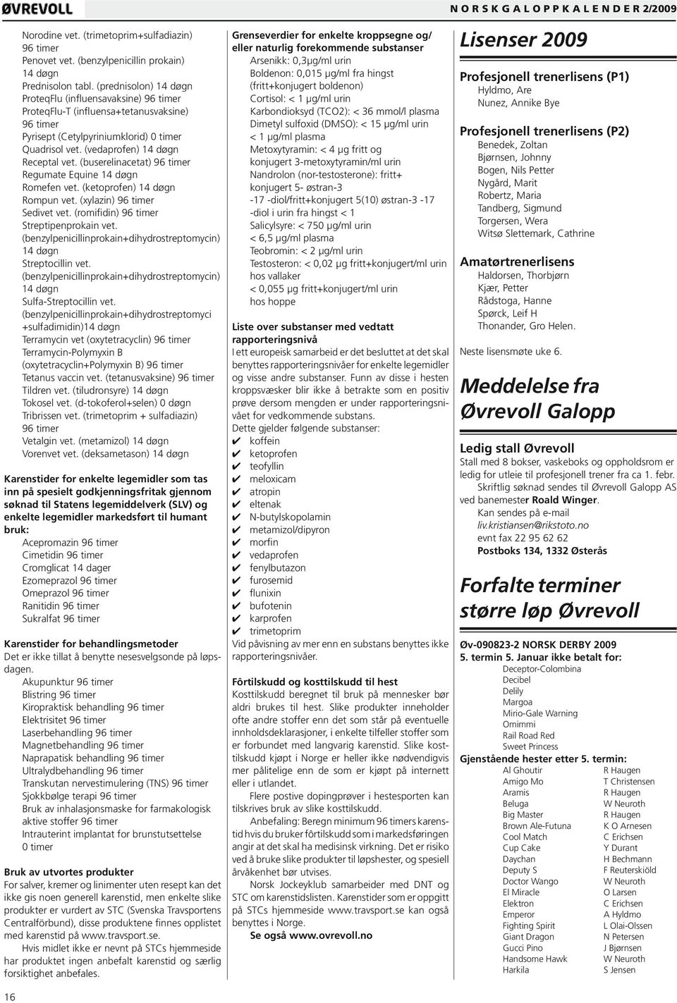 (buserelinacetat) 96 timer Regumate Equine 14 døgn Romefen vet. (ketoprofen) 14 døgn Rompun vet. (xylazin) 96 timer Sedivet vet. (romifidin) 96 timer Streptipenprokain vet.