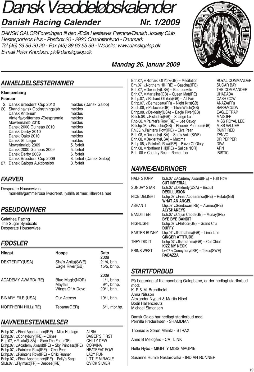 danskgalop.dk E-mail Peter Knudsen: pk@danskgalop.dk Mandag 26. januar 2009 ANMELDELSESTERMINER Klampenborg Februar 2. Dansk Breeders Cup 2012 meldes (Dansk Galop) 20.