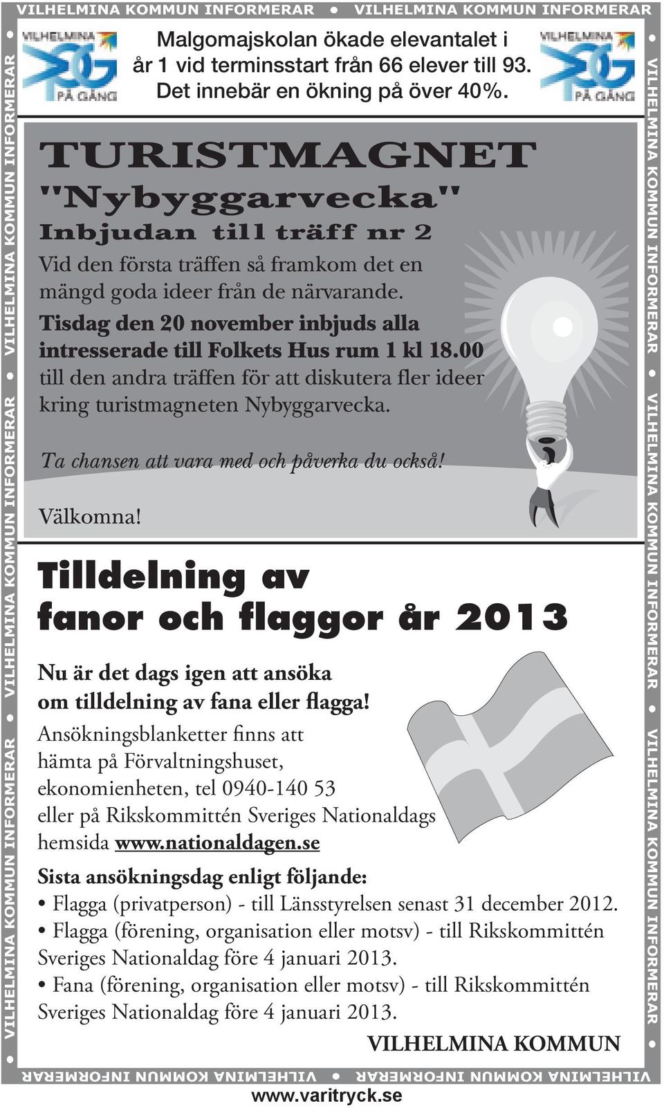 Ansökningsblanketter finns att hämta på Förvaltningshuset, ekonomienheten, tel 0940-140 53 eller på Rikskommittén Sveriges Nationaldags hemsida www.nationaldagen.