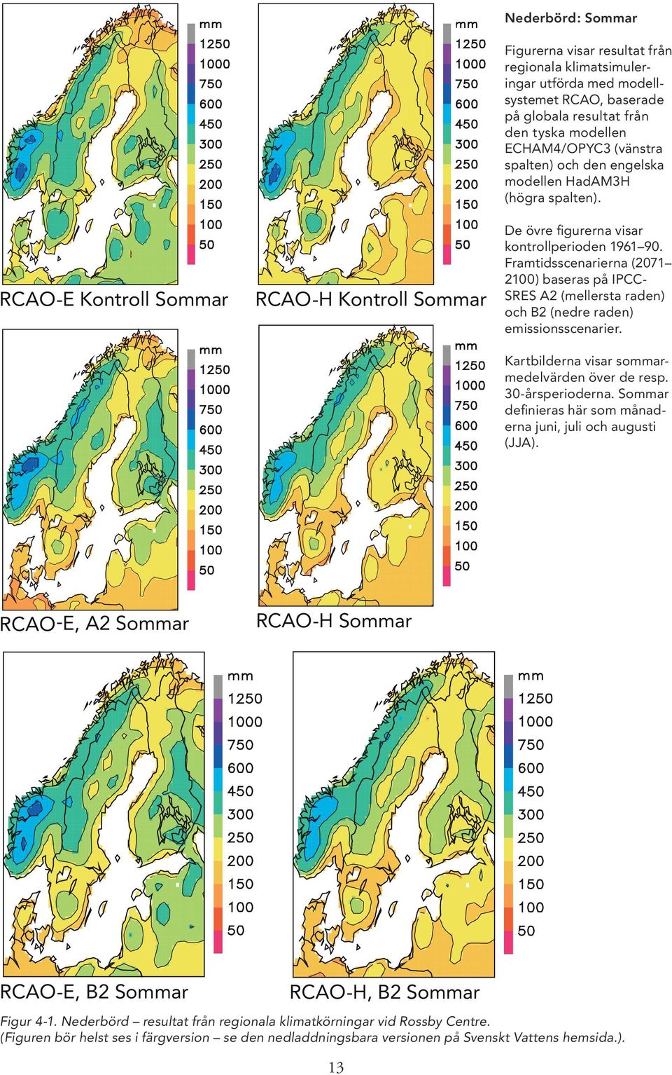 Framtidsscenarierna (2071 2100) baseras på IPCC- SRES A2 (mellersta raden) och B2 (nedre raden) emissionsscenarier. Kartbilderna visar sommarmedelvärden över de resp. 30-årsperioderna.