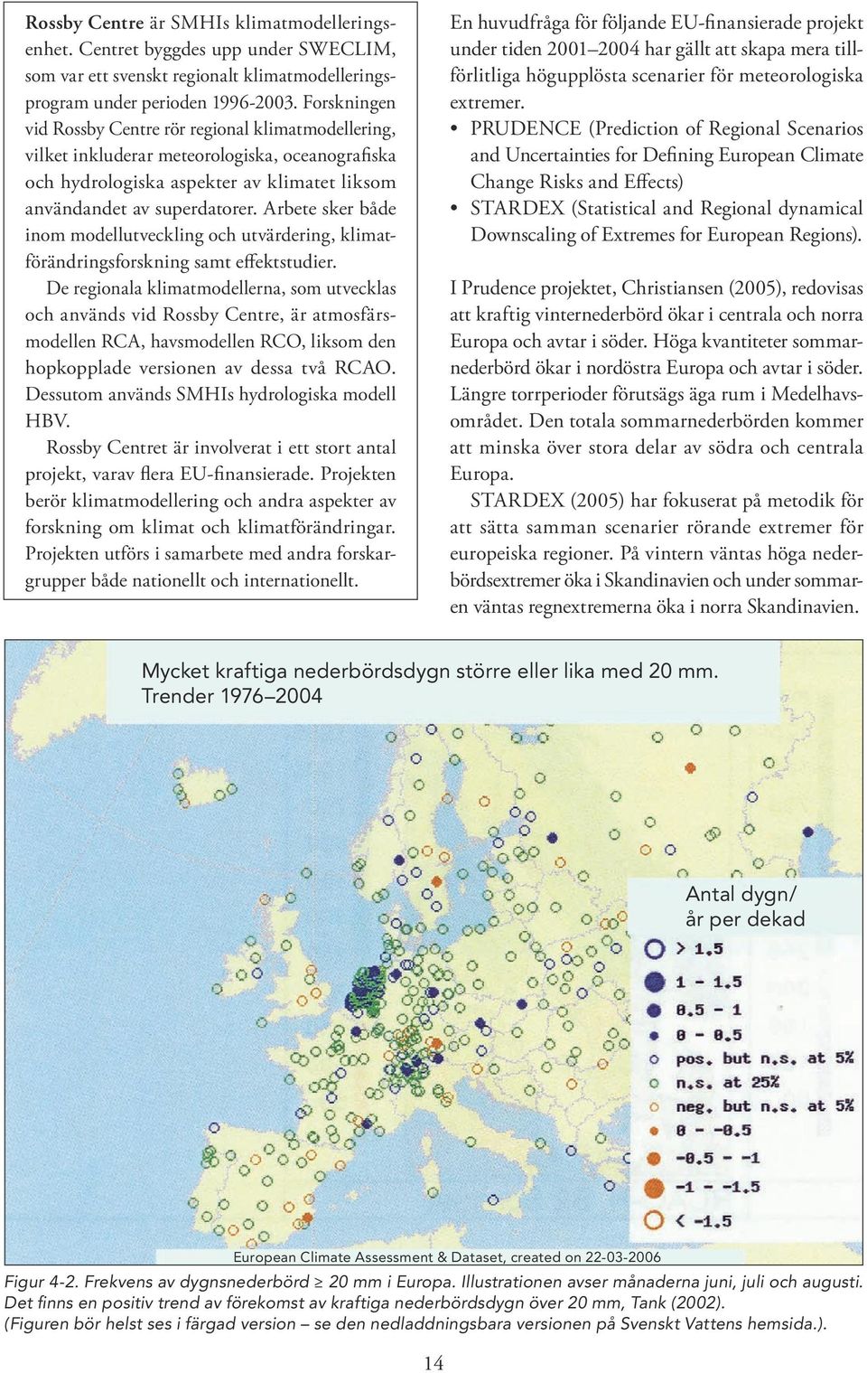 Arbete sker både inom modellutveckling och utvärdering, klimatförändringsforskning samt effektstudier.