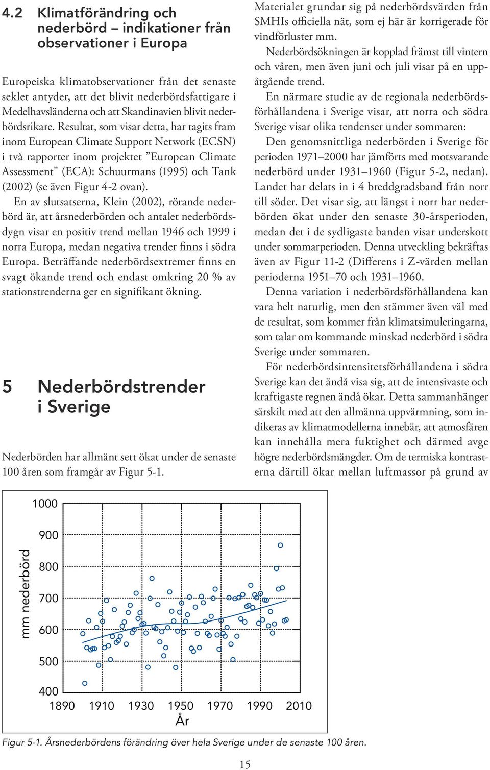 Resultat, som visar detta, har tagits fram inom European Climate Support Network (ECSN) i två rapporter inom projektet European Climate Assessment (ECA): Schuurmans (1995) och Tank (2002) (se även