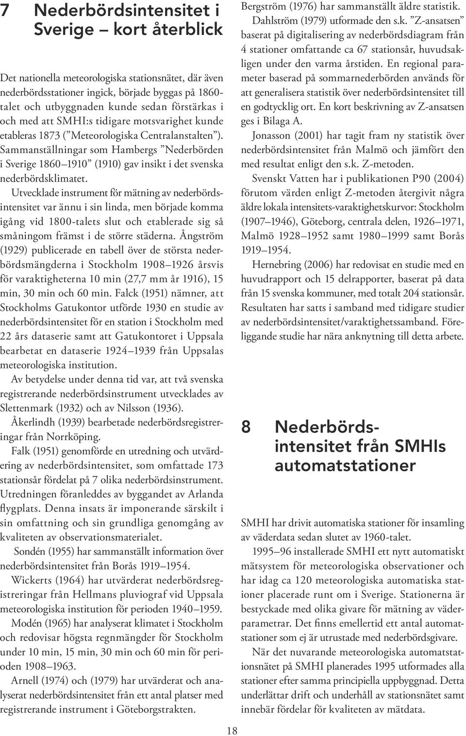 Sammanställningar som Hambergs Nederbörden i Sverige 1860 1910 (1910) gav insikt i det svenska nederbördsklimatet.