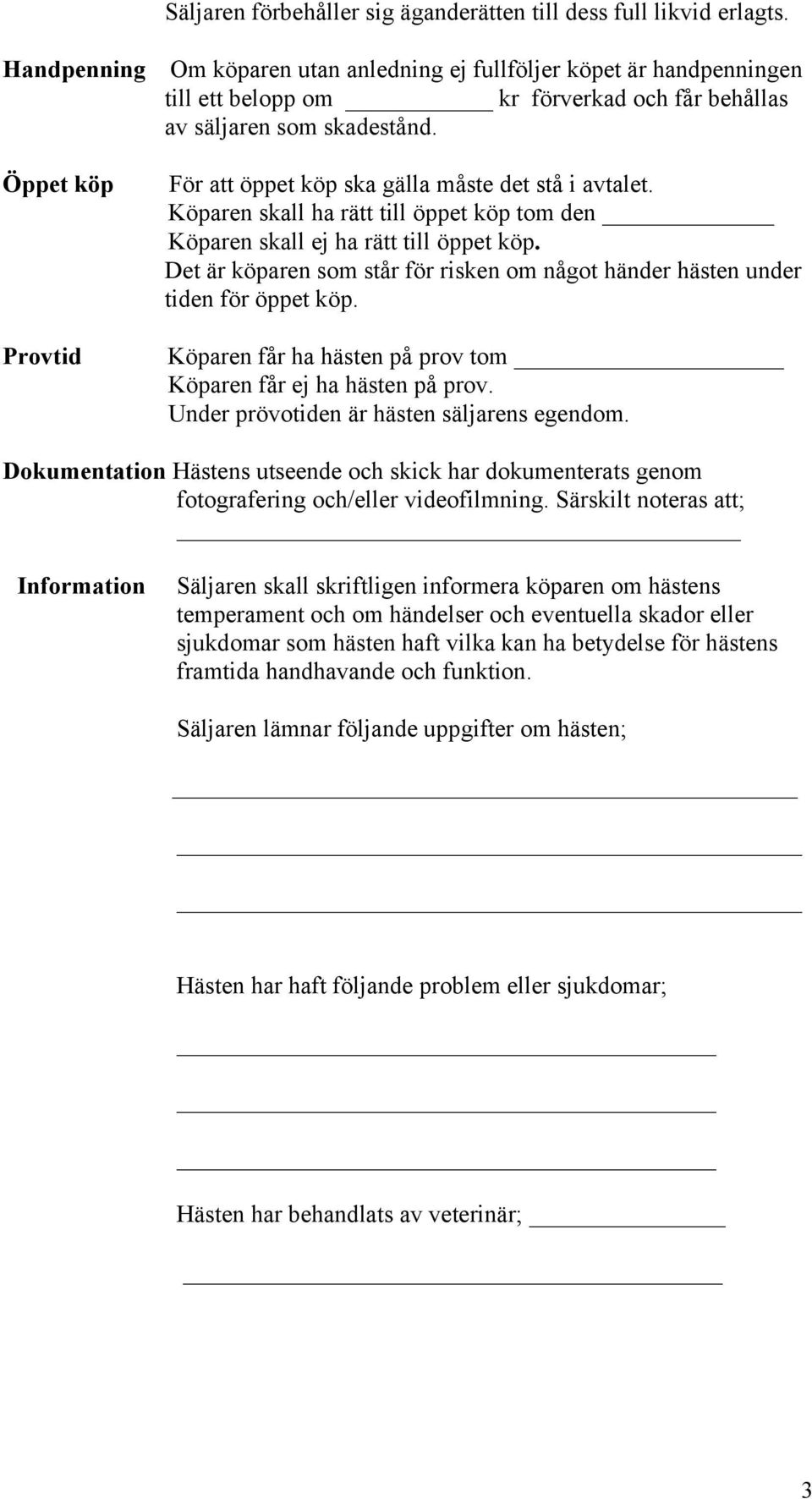 Öppet köp Provtid För att öppet köp ska gälla måste det stå i avtalet. Köparen skall ha rätt till öppet köp tom den Köparen skall ej ha rätt till öppet köp.