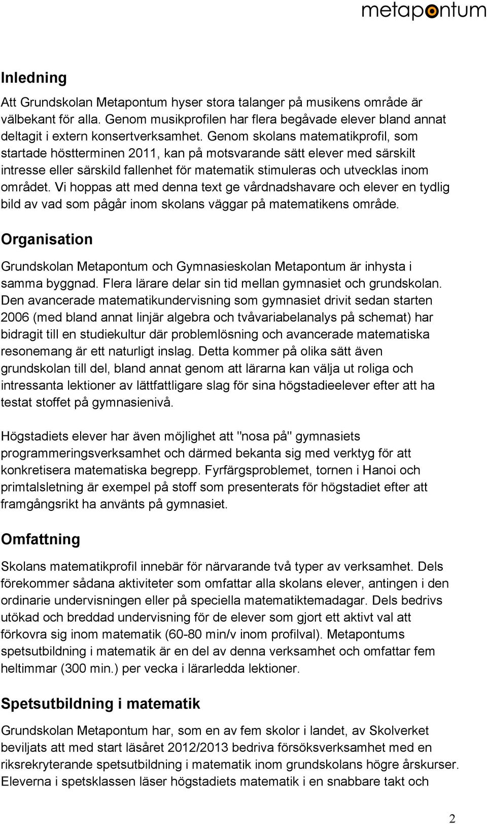 Vi hoppas att med denna text ge vårdnadshavare och elever en tydlig bild av vad som pågår inom skolans väggar på matematikens område.