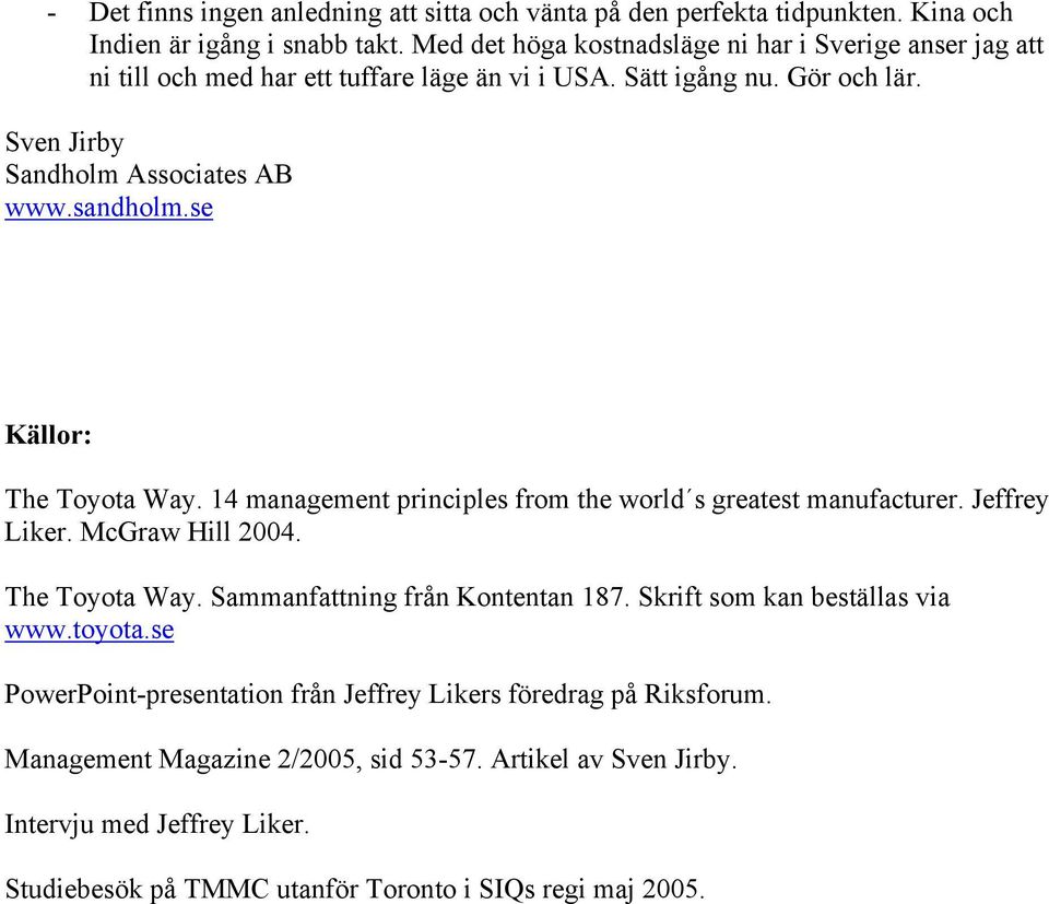 se Källor: The Toyota Way. 14 management principles from the world s greatest manufacturer. Jeffrey Liker. McGraw Hill 2004. The Toyota Way. Sammanfattning från Kontentan 187.
