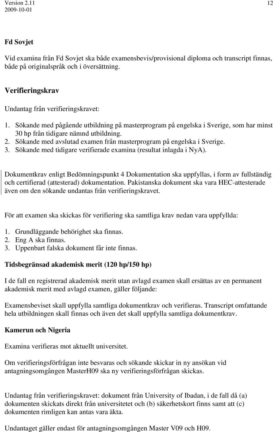 Dokumentkrav enligt Bedömningspunkt 4 Dokumentation ska uppfyllas, i form av fullständig och certifierad (attesterad) dokumentation.